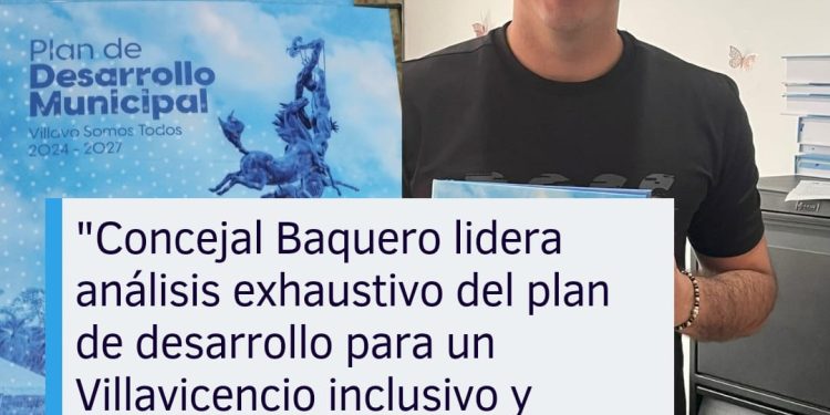 «Concejal Baquero lidera análisis exhaustivo del plan de desarrollo para un Villavicencio inclusivo y próspero».