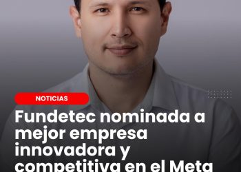 Fundetec nominada a mejor empresa innovadora y competitiva en el Meta
