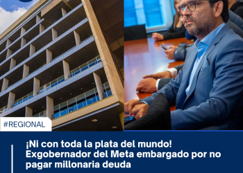 ¡Ni con toda la plata del mundo! Exgobernador del Meta embargado por no pagar millonaria deuda.