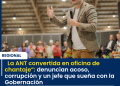 “La ANT convertida en oficina de chantaje”: denuncian acoso, corrupción y un jefe que sueña con la Gobernación