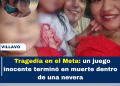 Tragedia en el Meta: un juego inocente terminó en muerte dentro de una nevera