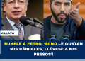 “¡BUKELE A PETRO: ‘SI NO LE GUSTAN MIS CÁRCELES, LLÉVESE A MIS PRESOS’!”