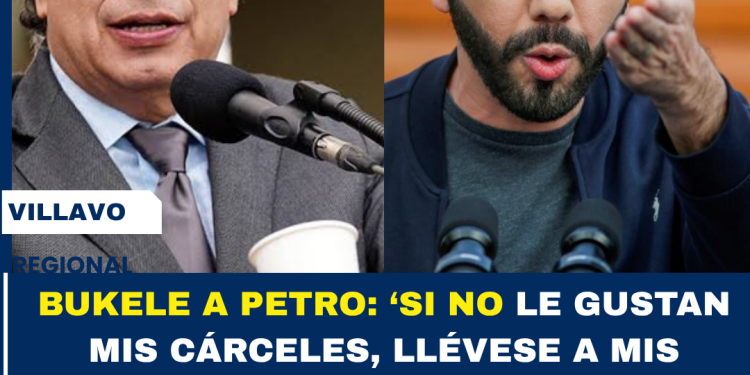 “¡BUKELE A PETRO: ‘SI NO LE GUSTAN MIS CÁRCELES, LLÉVESE A MIS PRESOS’!”